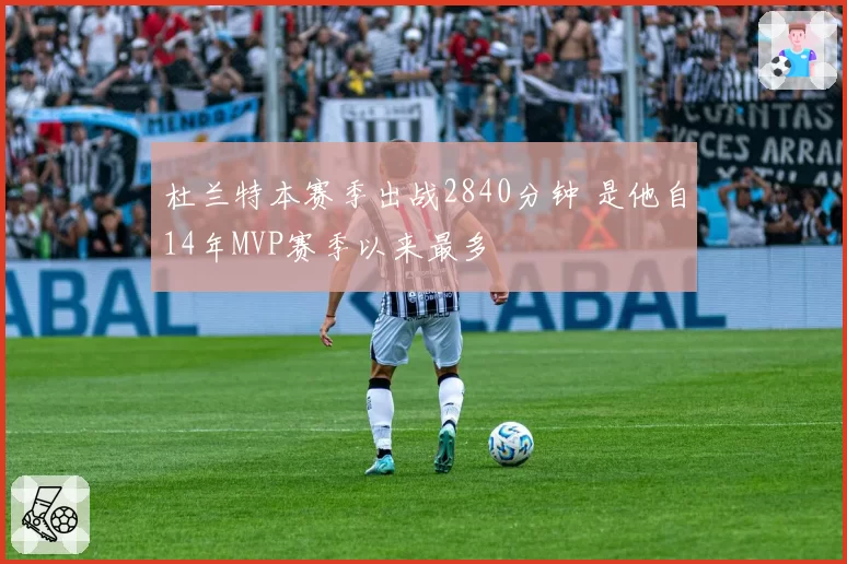 杜兰特本赛季出战2840分钟 是他自14年MVP赛季以来最多