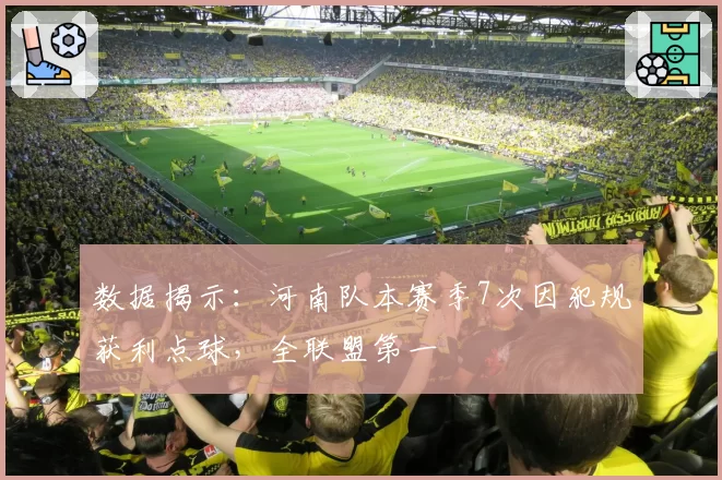 数据揭示：河南队本赛季7次因犯规获利点球，全联盟第一