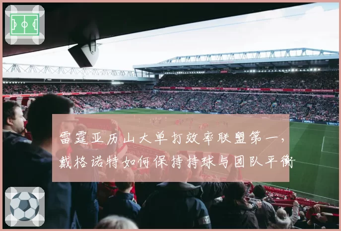 雷霆亚历山大单打效率联盟第一，戴格诺特如何保持持球与团队平衡？