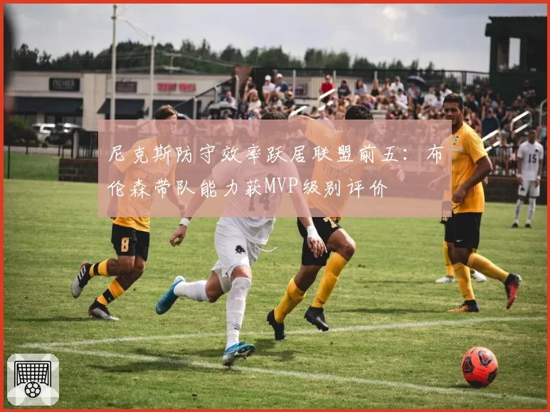 尼克斯防守效率跃居联盟前五：布伦森带队能力获MVP级别评价